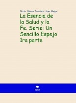 La Esencia de la Salud y la Fe. Serie: Un Sencillo Espejo 1ra parte 2da Edición