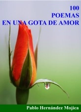 Libro 100 POEMAS EN UNA GOTA DE AMOR, autor Pablo Hernández Mojica Libro 100 POEMAS EN UNA GOTA DE AMOR, autor Pablo Hernández Mojica