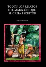 TODOS LOS RELATOS DEL MARICÓN QUE SE CREIA ESCRITOR TODOS LOS RELATOS DEL MARICÓN QUE SE CREIA ESCRITOR