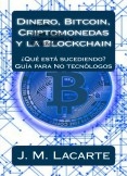 Dinero, Bitcoin, Criptomonedas y la Blockchain. ¿Qué está sucediendo?. Una guía para No tecnólogos Dinero, Bitcoin, Criptomonedas y la Blockchain. ¿Qué está sucediendo?. Una guía para No tecnólogos