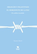 Israelíes y palestinos, el horizonte de la paz. El conflicto insoluble Israelíes y palestinos, el horizonte de la paz. El conflicto insoluble
