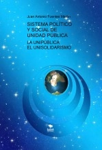 Libro SISTEMA POLÍTICO Y SOCIAL DE UNIDAD PÚBLICA - LA UNIPÚBLICA - EL UNISOLIDARISMO, autor Juan Antonio Fuentes Martín Libro SISTEMA POLÍTICO Y SOCIAL DE UNIDAD PÚBLICA - LA UNIPÚBLICA - EL UNISOLIDARISMO, autor Juan Antonio Fuentes Martín