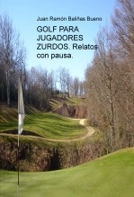 Libro GOLF PARA JUGADORES ZURDOS. Relatos con pausa., autor Juan Ramón Baliñas Bueno Libro GOLF PARA JUGADORES ZURDOS. Relatos con pausa., autor Juan Ramón Baliñas Bueno