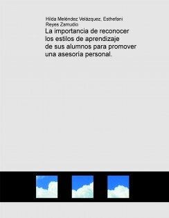 La importancia de reconocer los estilos de aprendizaje de sus alumnos para promover una asesoría personal.