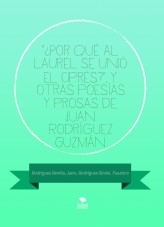 Libro "¿Por qué al laurel se unió el ciprés?", y otras poesías y prosas de Juan Rodríguez Guzmán, autor farroski Libro "¿Por qué al laurel se unió el ciprés?", y otras poesías y prosas de Juan Rodríguez Guzmán, autor farroski