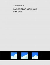 Libro LA SOCIEDAD ME LLAMO BIPOLAR, autor ax2019 Libro LA SOCIEDAD ME LLAMO BIPOLAR, autor ax2019