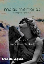 Libro malas memorias (mitológicas y profanas) – Volumen 3 – Herméticamente abierto, autor Ernesto Laguna Libro malas memorias (mitológicas y profanas) – Volumen 3 – Herméticamente abierto, autor Ernesto Laguna