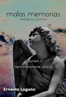 malas memorias (mitológicas y profanas) – Volumen 3 – Herméticamente abierto