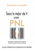 Saca lo mejor de ti con PNL. Neurobiología y Programación Neurolingüística al servicio del desarrollo personal y profesional