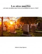 Libro Los otros muertos -¿Qué pasa con quienes nunca tuvieron la posibilidad de conocer a Jesús?-, autor Roberto Celaya Libro Los otros muertos -¿Qué pasa con quienes nunca tuvieron la posibilidad de conocer a Jesús?-, autor Roberto Celaya