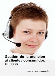 Gestión de la atención al cliente / consumidor. UF0036. (Ed. 2019)