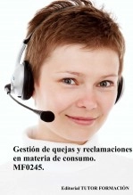 Libro Gestión de quejas y reclamaciones en materia de consumo. MF0245., autor TUTOR FORMACIÓN Libro Gestión de quejas y reclamaciones en materia de consumo. MF0245., autor TUTOR FORMACIÓN