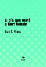 Libro El día que maté a Kurt Cobain, autor juanan Libro El día que maté a Kurt Cobain, autor juanan