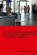 Libro Gestión auxiliar de reproducción en soporte convencional o informático. UF0514., autor TUTOR FORMACIÓN Libro Gestión auxiliar de reproducción en soporte convencional o informático. UF0514., autor TUTOR FORMACIÓN