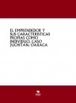 EL EMPRENDEDOR Y SUS CARACTERÍSTICAS PROPIAS COMO INDIVIDUO, CASO JUCHITÁN, OAXACA EL EMPRENDEDOR Y SUS CARACTERÍSTICAS PROPIAS COMO INDIVIDUO, CASO JUCHITÁN, OAXACA