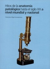 Hitos de la Anatomía Patológica hasta el siglo XX a Nivel Mundial y Nacional Hitos de la Anatomía Patológica hasta el siglo XX a Nivel Mundial y Nacional