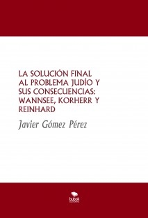 LA SOLUCIÓN FINAL AL PROBLEMA JUDÍO Y SUS CONSECUENCIAS: WANNSEE, KORHERR Y REINHARD