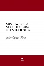 Libro AUSCHWITZ: LA ARQUITECTURA DE LA DEMENCIA, autor Javier Gómez Pérez Libro AUSCHWITZ: LA ARQUITECTURA DE LA DEMENCIA, autor Javier Gómez Pérez
