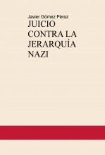 Libro JUICIO CONTRA LA JERARQUÍA NAZI, autor Javier Gómez Pérez Libro JUICIO CONTRA LA JERARQUÍA NAZI, autor Javier Gómez Pérez