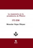 La masonería en la presidencia de México 1713-2018 La masonería en la presidencia de México 1713-2018