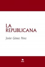 Libro LA REPUBLICANA, autor Javier Gómez Pérez Libro LA REPUBLICANA, autor Javier Gómez Pérez