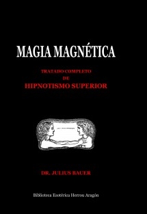Magia Magnética. Tratado completo de hipnotismo superior