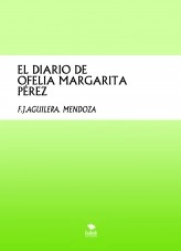Libro EL DIARIO DE OFELIA MARGARITA PÉREZ, autor F.J. Aguilera Mendoza Libro EL DIARIO DE OFELIA MARGARITA PÉREZ, autor F.J. Aguilera Mendoza