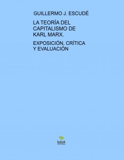 LA TEORÍA DEL CAPITALISMO DE KARL MARX - Exposición, Crítica y Evaluación