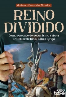 Reino dividido: Como o pecado do sectarismo sabota a vontade de Deus para a igreja