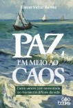 Paz em meio ao caos - Como vencer com serenidade os momentos difíceis da vida