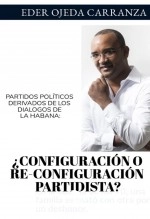 Libro PARTIDOS POLÍTICOS DERIVADOS DE LOS DIALOGOS DE LA HABANA: ¿CONFIGURACIÓN O RE-CONFIGURACIÓN PARTIDISTA?, autor Eder Ojeda Carranza Libro PARTIDOS POLÍTICOS DERIVADOS DE LOS DIALOGOS DE LA HABANA: ¿CONFIGURACIÓN O RE-CONFIGURACIÓN PARTIDISTA?, autor Eder Ojeda Carranza