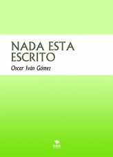 Libro NADA ESTA ESCRITO, autor Oscar Ivan Gomez Libro NADA ESTA ESCRITO, autor Oscar Ivan Gomez