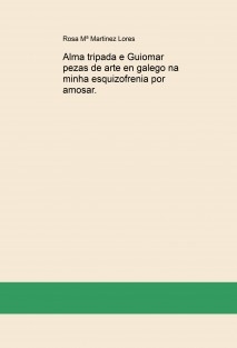 Alma tripada e Guiomar pezas de arte en galego na minha esquizofrenia por amosar.