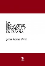 Libro LA ESCLAVITUD ESPAÑOLA Y EN ESPAÑA, autor Javier Gómez Pérez Libro LA ESCLAVITUD ESPAÑOLA Y EN ESPAÑA, autor Javier Gómez Pérez