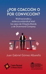 ¿POR COACCIÓN O POR CONVICCIÓN? - Multinacionales y violencia antisindical letal: los casos de Chiquita Brands y de Drummond Company ¿POR COACCIÓN O POR CONVICCIÓN? - Multinacionales y violencia antisindical letal: los casos de Chiquita Brands y de Drummond Company