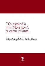 "Yo asesiné a Jim Morrison", y otros relatos. "Yo asesiné a Jim Morrison", y otros relatos.