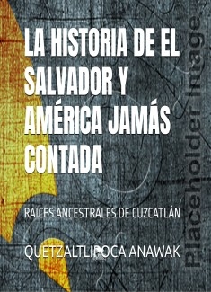 LA HISTORIA DE EL SALVADOR Y AMÉRICA JAMÁS CONTADA