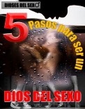 5 Pasos para ser un dios del sexo: Los sencillos pasos para convertirte en el mejor de los amantes que ella ha tenido... o va a tener