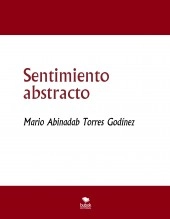 Libro Sentimiento abstracto, autor Lic. Mario Abinadab Torres Godínez Libro Sentimiento abstracto, autor Lic. Mario Abinadab Torres Godínez