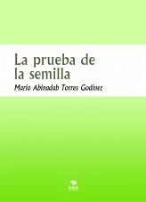Libro La prueba de la semilla, autor Lic. Mario Abinadab Torres Godínez Libro La prueba de la semilla, autor Lic. Mario Abinadab Torres Godínez