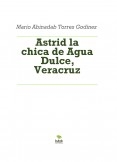 Astrid la chica de Agua Dulce, Veracruz
