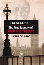 Libro Police Report: The True Identity of Jack The Ripper, autor Delgado, Jesús