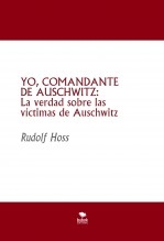 YO, COMANDANTE DE AUSCHWITZ: La verdad sobre las víctimas de Auschwitz