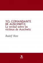 Libro YO, COMANDANTE DE AUSCHWITZ: La verdad sobre las víctimas de Auschwitz, autor Javier Gómez Pérez Libro YO, COMANDANTE DE AUSCHWITZ: La verdad sobre las víctimas de Auschwitz, autor Javier Gómez Pérez