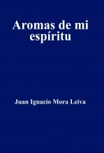 Libro Aromas de mi espíritu, autor Juan Ignacio Mora Leiva Libro Aromas de mi espíritu, autor Juan Ignacio Mora Leiva