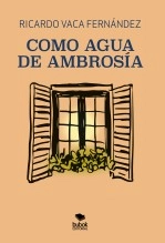 Libro Como agua de ambrosía, autor RICARDO VACA FERNÁNDEZ Libro Como agua de ambrosía, autor RICARDO VACA FERNÁNDEZ