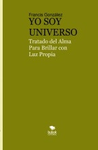 YO SOY UNIVERSO. Tratado del Alma para Brillar con Luz Propia