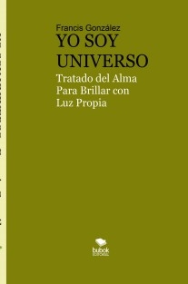 YO SOY UNIVERSO. Tratado del Alma para Brillar con Luz Propia