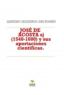 JOSÉ DE ACOSTA sj (1540-1600) y sus aportaciones científicas.