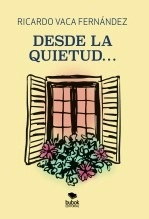 Libro Desde la quietud, autor RICARDO VACA FERNÁNDEZ Libro Desde la quietud, autor RICARDO VACA FERNÁNDEZ
